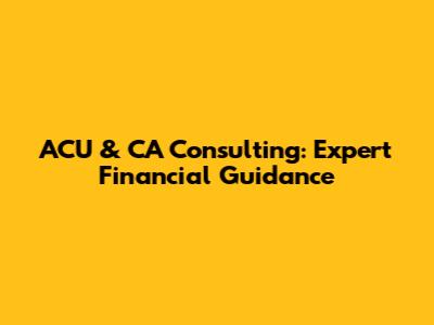 ACU & CA Consulting: Expert Financial Guidance