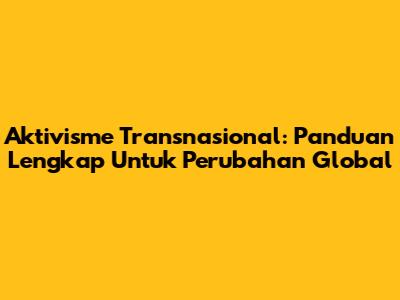 Aktivisme Transnasional: Panduan Lengkap Untuk Perubahan Global