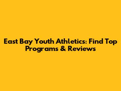 East Bay Youth Athletics: Find Top Programs & Reviews