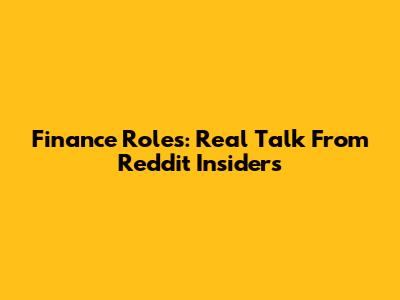 Finance Roles: Real Talk From Reddit Insiders
