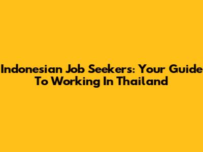 Indonesian Job Seekers: Your Guide To Working In Thailand