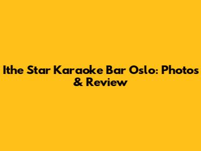 Ithe Star Karaoke Bar Oslo: Photos & Review