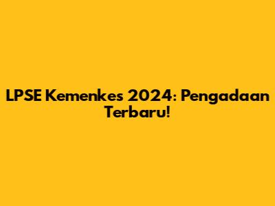LPSE Kemenkes 2024: Pengadaan Terbaru!