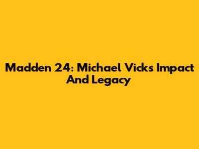 Madden 24: Michael Vick's Impact And Legacy