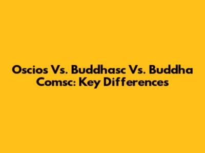 Oscios Vs. Buddhasc Vs. Buddha Comsc: Key Differences
