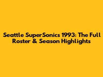 Seattle SuperSonics 1993: The Full Roster & Season Highlights