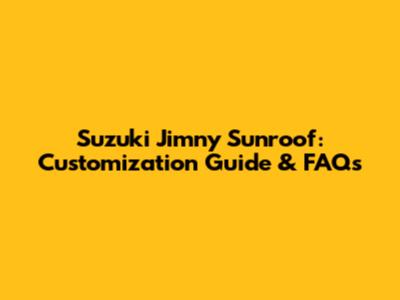 Suzuki Jimny Sunroof: Customization Guide & FAQs