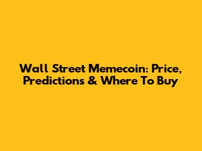 Wall Street Memecoin: Price, Predictions & Where To Buy